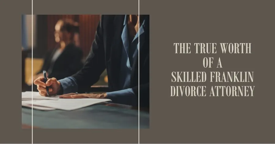 The True Worth of a Skilled Franklin Divorce Attorney