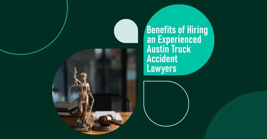 Benefits of Hiring an Experienced Austin Truck Accident Lawyers