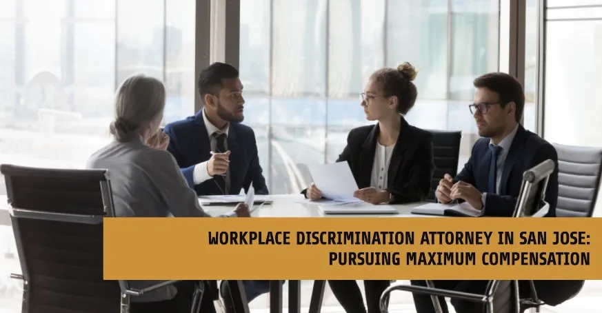 Workplace Discrimination Attorney in San Jose Pursuing Maximum Compensation