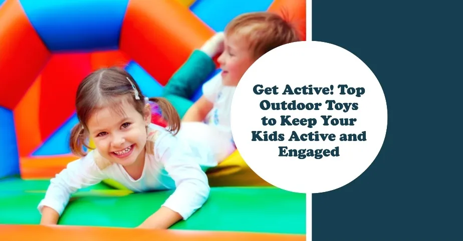 Get Active! Top Outdoor Toys to Keep Your Kids Active and Engaged Get Active - Top Outdoor Toys to Keep Your Kids Active and Engaged